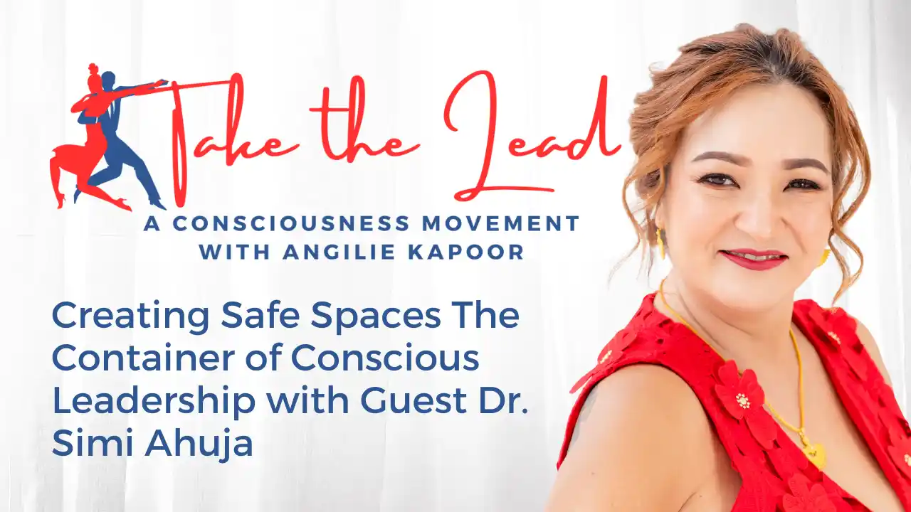 Episode 12 - Creating Safe Spaces The Container of Conscious Leadership with Guest Dr. Simi Ahuja