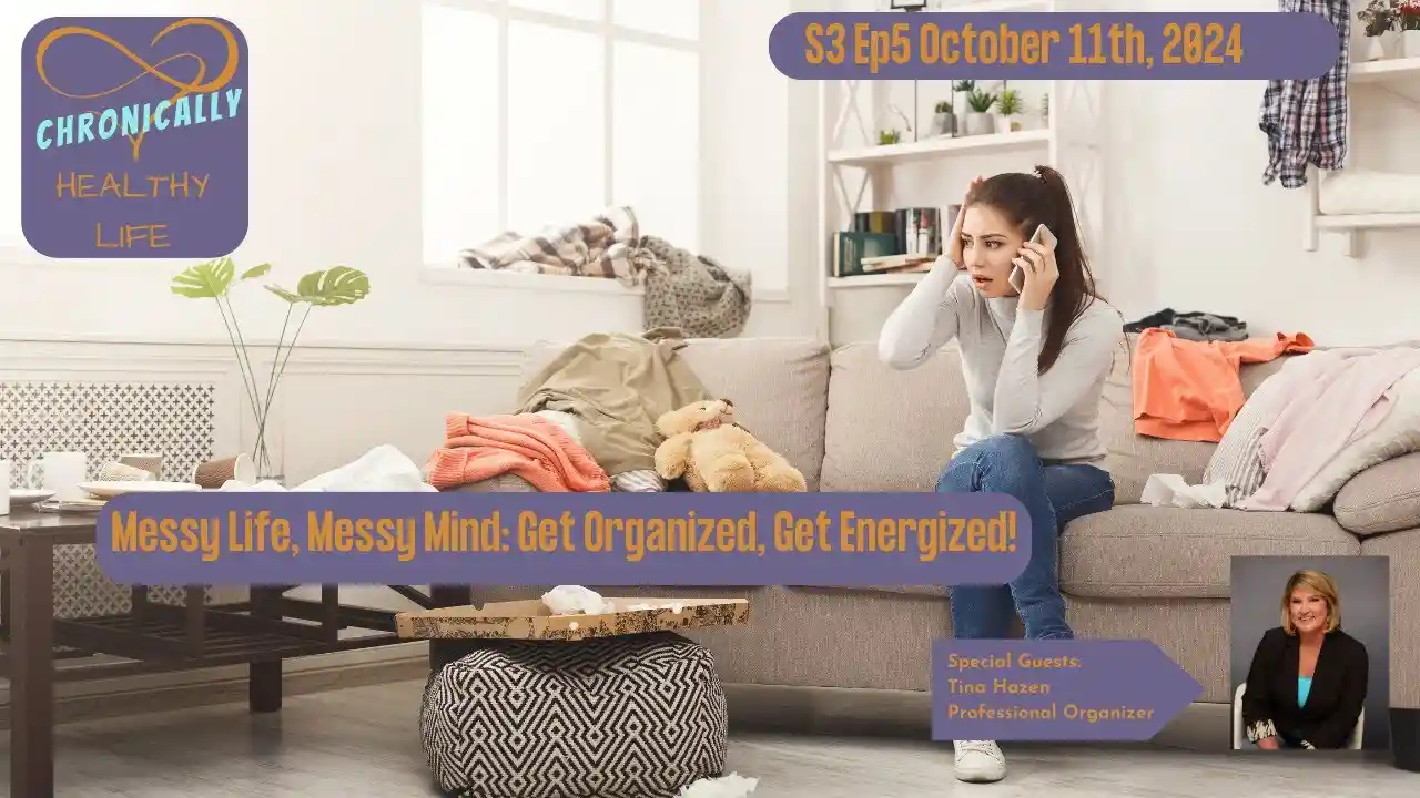 Messy Life, Messy Mind: Get Organized, Get Energized - Chronically Healthy Life S3 Ep5