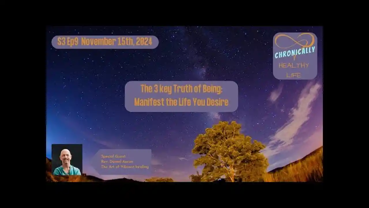 The 3 key Truth of Being: Manifest the Life You Desire - Chronically Healthy Life S3 Ep9