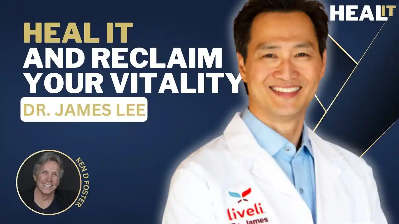 #Healit S2EP10 | Heal It and Reclaim Your Vitality | Dr. James Lee | Ken D Foster