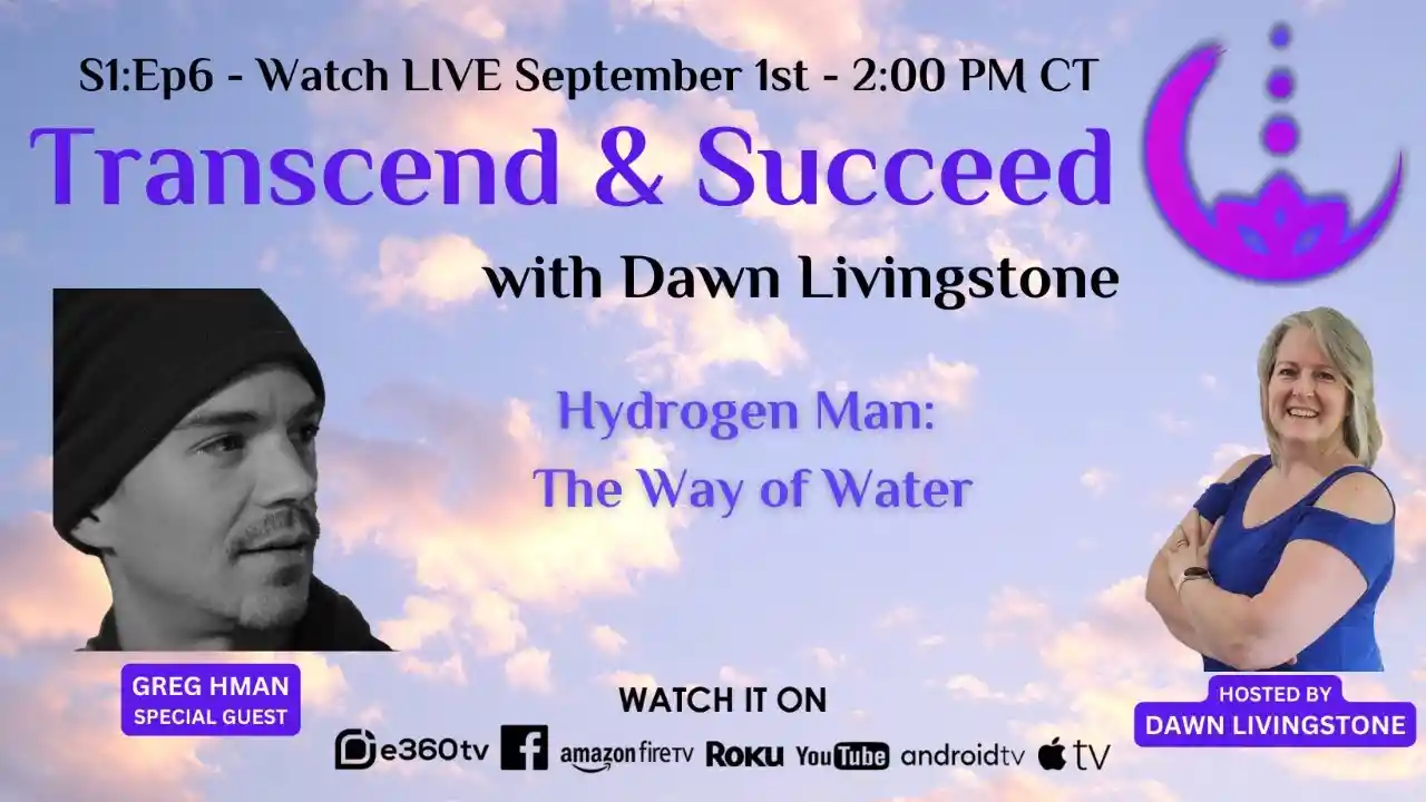 S1:Ep6 - Transcend & Succeed - Hydrogen Man: The Way of Water