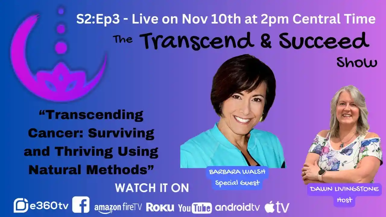 S2:Ep3 - Transcend & Succeed - Transcending Cancer: Surviving and Thriving Using Natural Methods