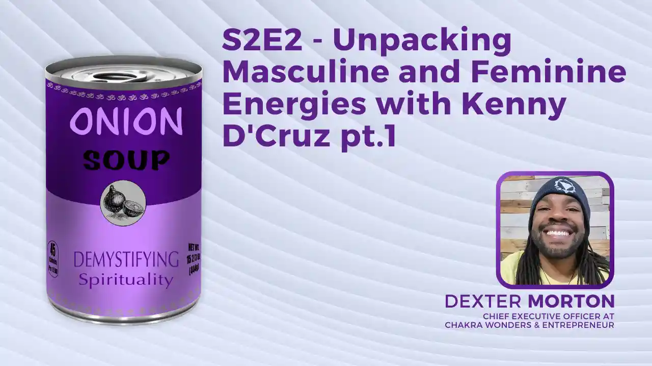 S2E2 - Unpacking Masculine and Feminine Energies with Kenny D'Cruz pt.1