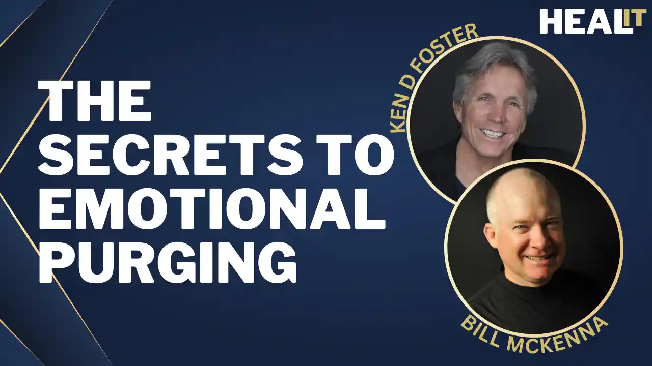 Healit S1E5 | The Secrets to Emotional Purging | Bill McKenna | Ken D Foster