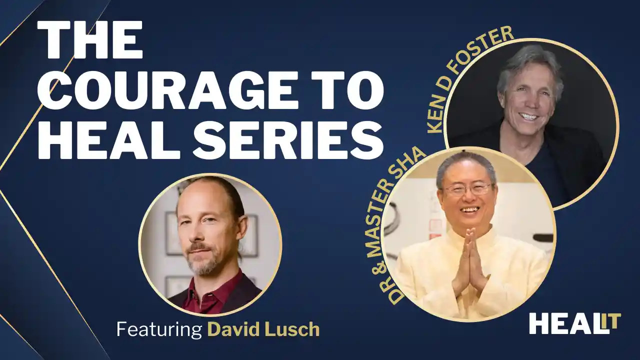 Healit S1E6 | The Courage to Heal Series | Master Sha | Ken D Foster | David Lusch