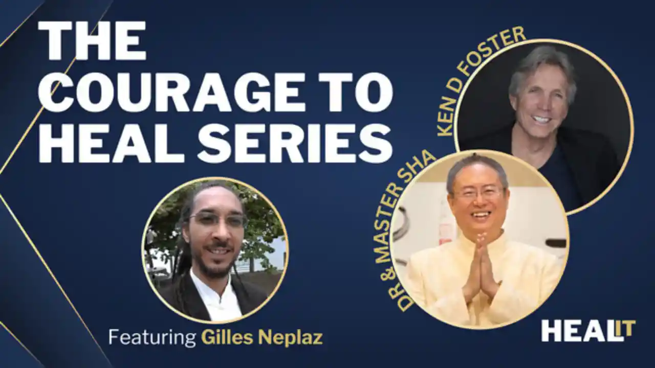 Healit S1EP14 | The Courage to Heal Series | Master Sha | Ken D Foster | Gilles Neplaz