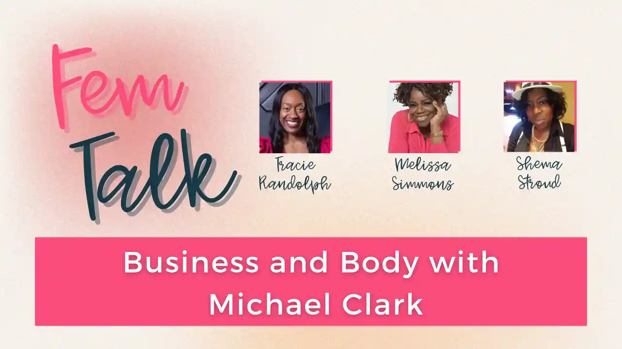 Business and Body with Michael Clark - Fem Talk 1.16.24 - S4 Ep 2