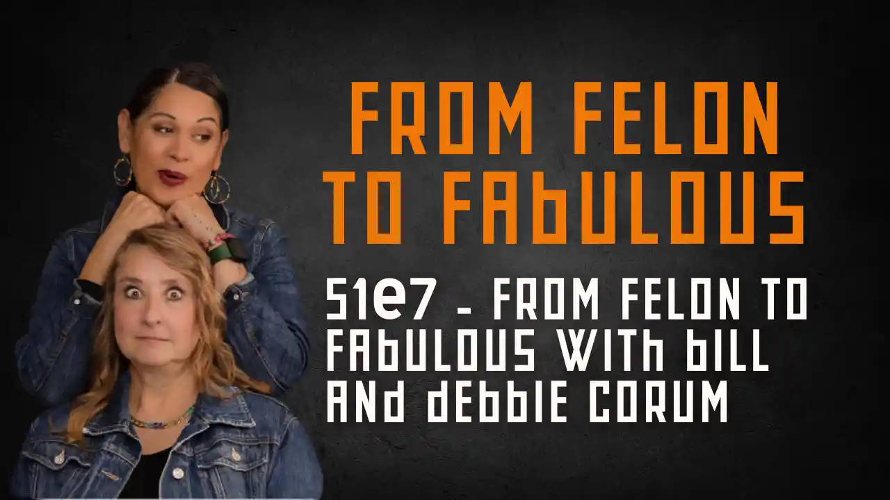 S1E7 - From Felon To Fabulous with Bill and Debbie Corum