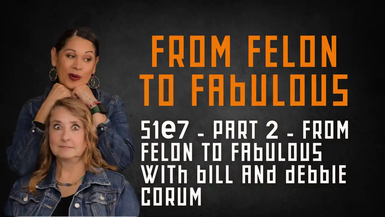 S1E7 - Part 2 - From Felon To Fabulous with Bill and Debbie Corum