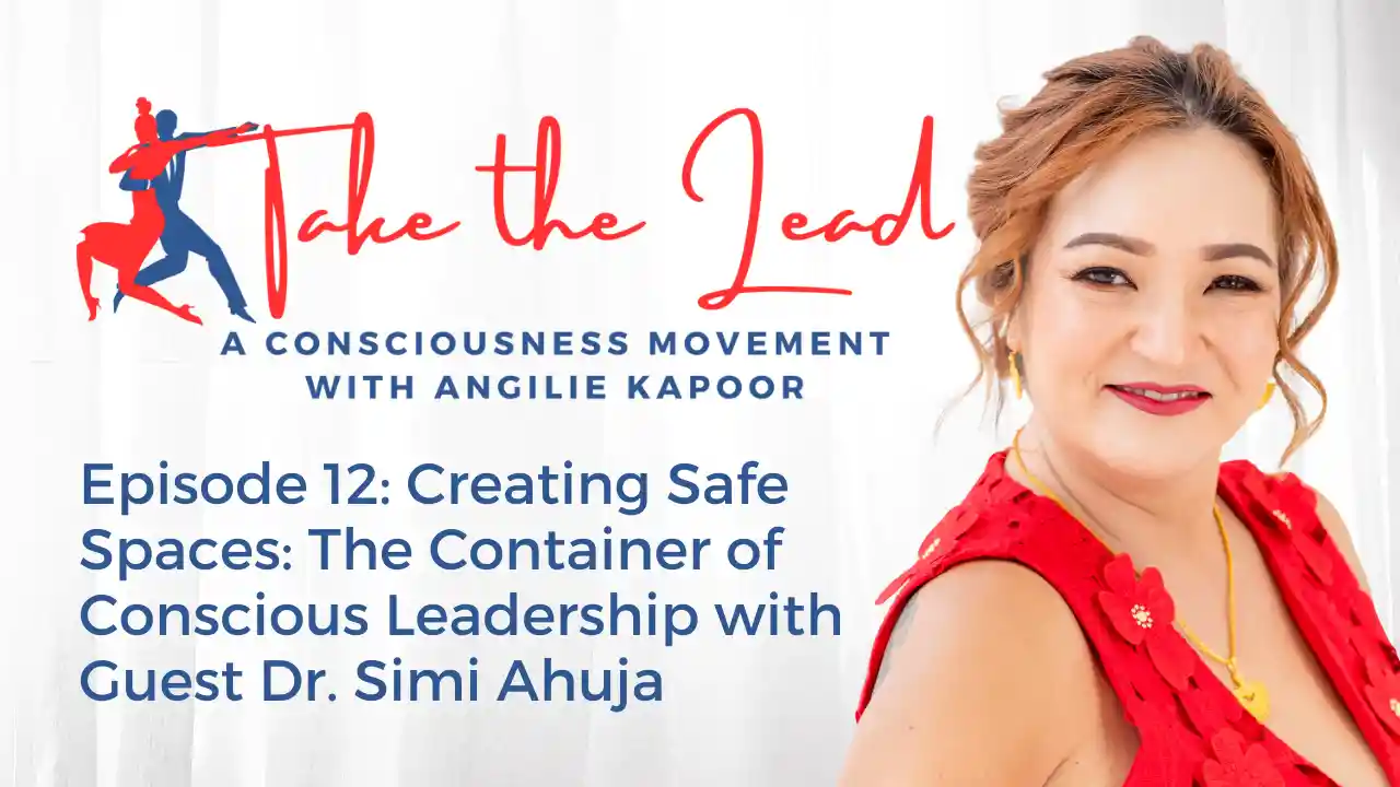 Episode 12 - Creating Safe Spaces The Container of Conscious Leadership with Guest Dr. Simi Ahuja