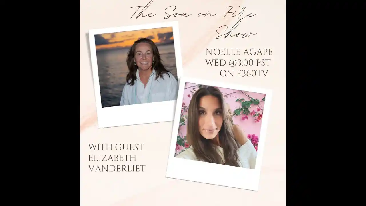 The Soul on Fire Show with Noelle Agape and Guest Elizabeth Vanderliet. Season 3 Episode2