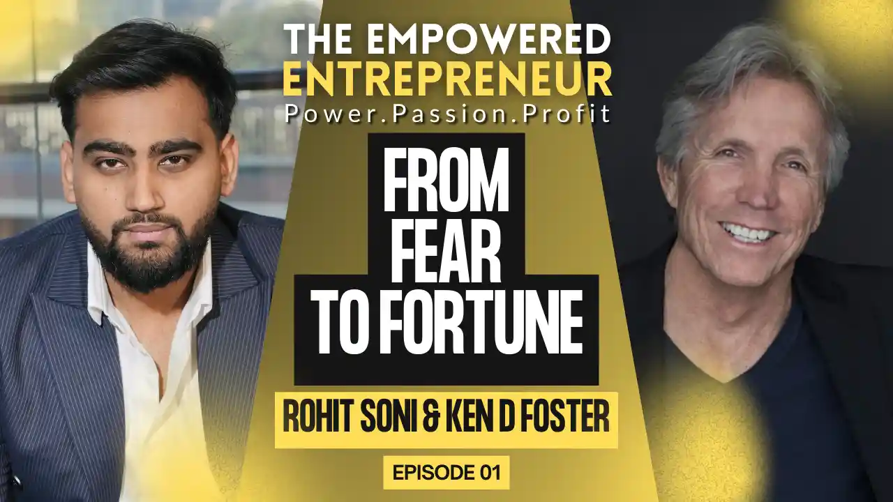 From Fear to Fortune: Ken D Foster’s Guide to Winning in Business | Ken D Foster | Rohit Soni | S1EP1