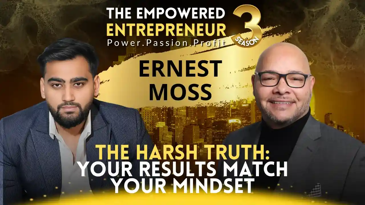 The Harsh Truth: Your Results Match Your Mindset | Ernest Moss | Rohit Soni | The Empowered Entrepreneur TV Show | S3EP10