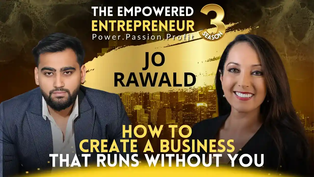 How to Create a Business That Runs Without You | Jo Rawald | Rohit Soni | The Empowered Entrepreneur TV Show | S3EP11