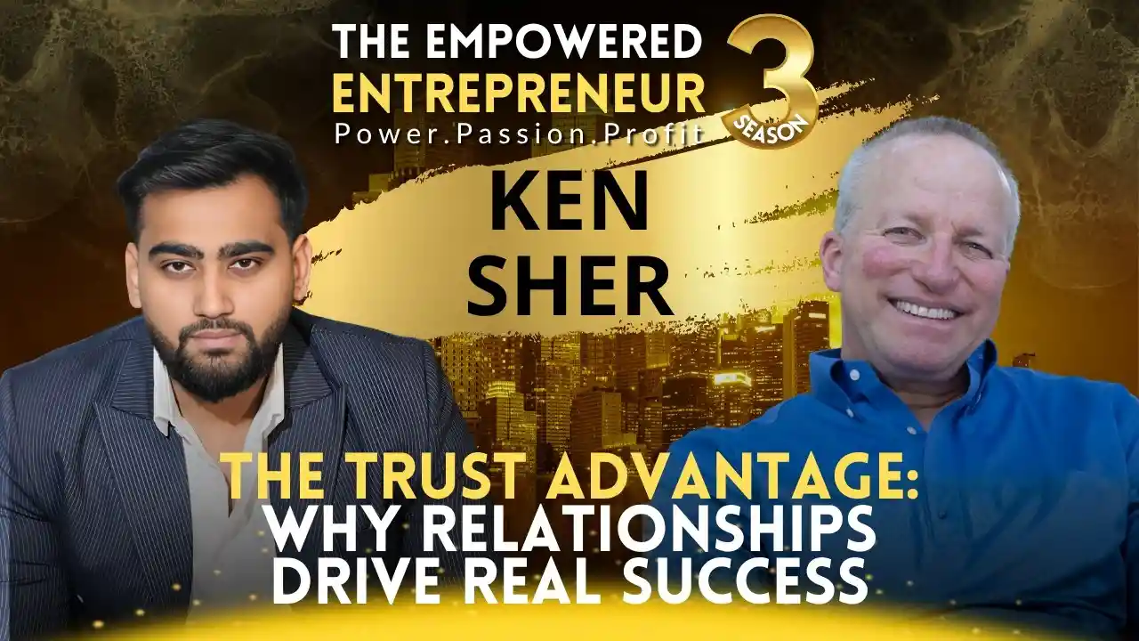 The Trust Advantage: Why Relationships Drive Real Success | Ken Sher | Rohit Soni | S3EP12