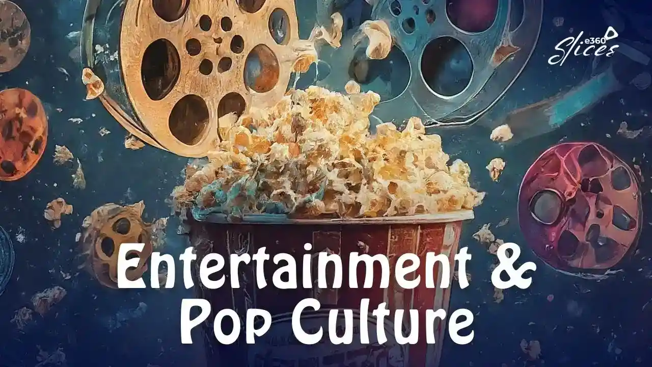 Entertainment and Pop Culture e360Slices